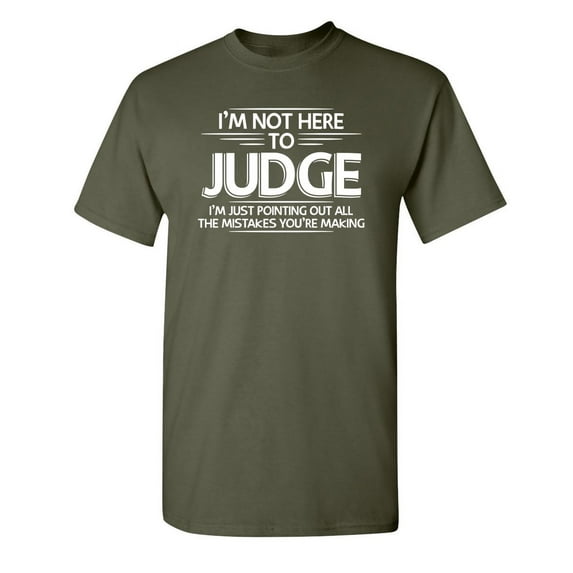 I Am Not Here To Judge Humor Fall Shirt Sarcasm Laughs Graphic Tee Sarcastic Christmas Gift Novelty Funny Mens T Shirt