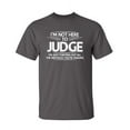 thumbnail image 1 of I Am Not Here To Judge Sarcastic Humor Graphic Novelty Funny Tall T Shirt, 1 of 1