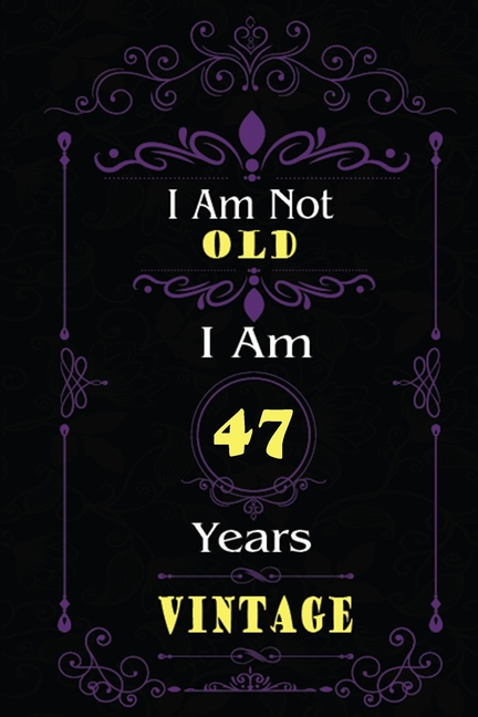 I Am Not Old I Am 47 Years Vintage : 47th Birthday Gifts For Men or Women. 6x9 Inch 100 Pages Perfect Birthday Gift Notebook For Men & Women. Cool Present for your old friend too. (Paperback) - image 1 of 1