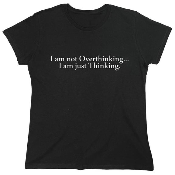 I Am Not Overthinking... I Am Just Thinking. Sarcastic Humor Novelty Funny Women's Casual Tees