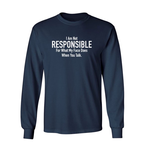 I Am Not Responsible For What My Face Does When You Talk Sarcastic Novelty Gift Idea Adult Humor Funny Men's Long Sleeve Shirts
