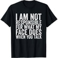thumbnail image 1 of I Am Not Responsible For What My Face Does WhenYou Talk T-Shirt, 1 of 4
