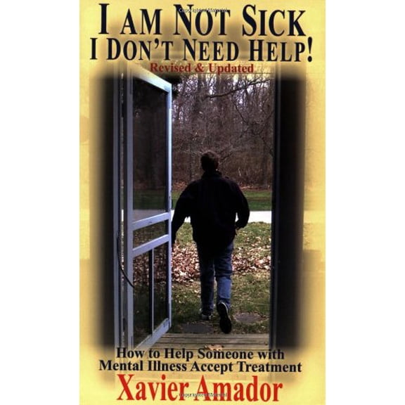 Pre-Owned I Am Not Sick I Don't Need Help: How to Help Someone with Mental Illness Accept Treatment (Paperback) 0967718929 9780967718927