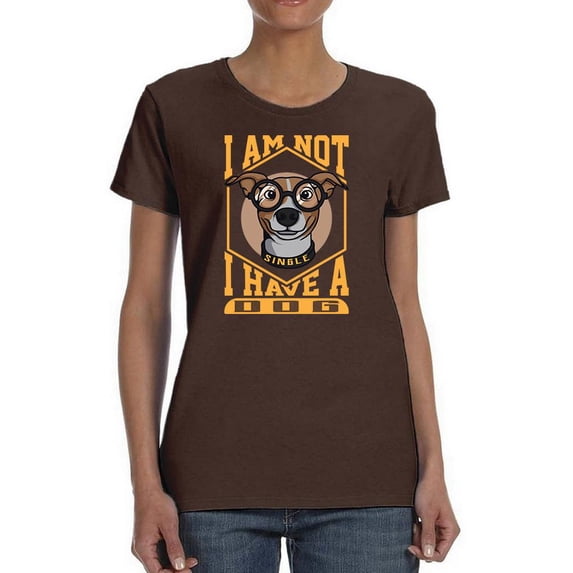 I Am Not Single I Have A Dog T-Shirt Women -Image by Shutterstock, Female Small