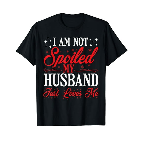 I Am Not Spoiled, My Husband Just Loves Me T-Shirt
