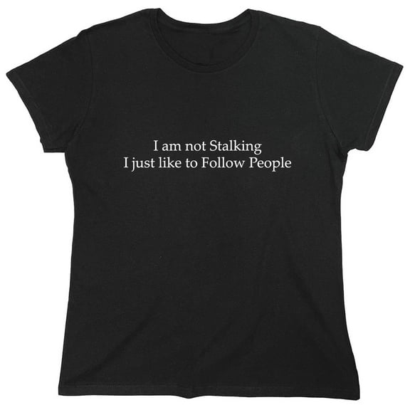 I Am Not Stalking I Just Like To Follow People Sarcastic Humor Novelty Funny Women's Casual Tees