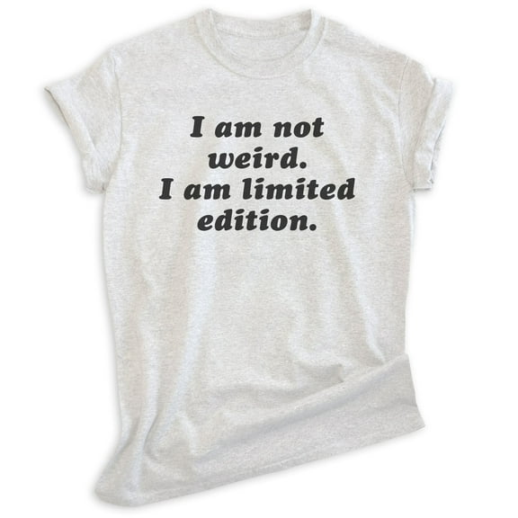 I Am Not Weird I Am Limited Edition Shirt, Unisex Women's Men's Shirt, Weird Shirt, Strange Eccentric Shirt, Heather Ash, X-Small