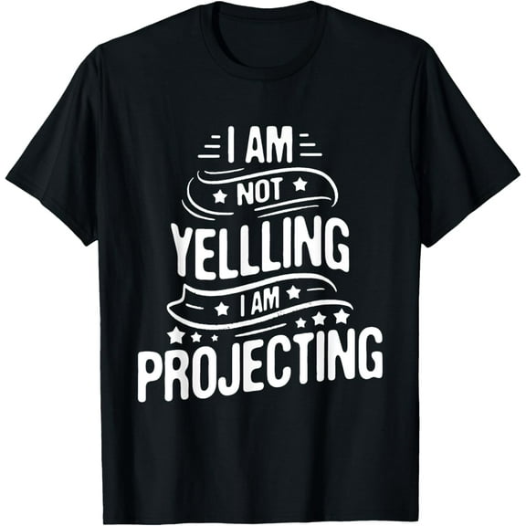I Am Not Yelling I Am Projecting - Actor Actress Theatre T-Shirt