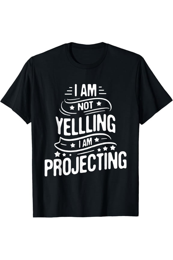 I Am Not Yelling I Am Projecting - Actor Actress Theatre T-Shirt