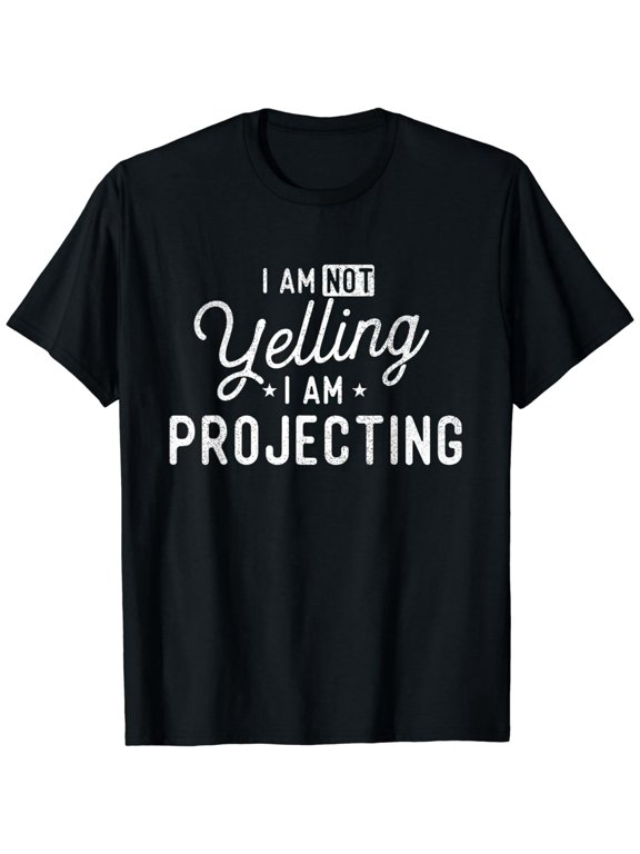 I Am Not Yelling I Am Projecting - Actor Actress Theatre T-Shirt