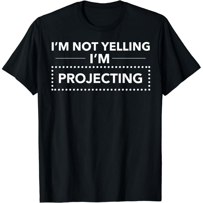 I Am Not Yelling I'm Projecting Funny Acting Thespian Tshirt I Am Not Yelling I'm Projecting Funny Acting Thespian Tshirt