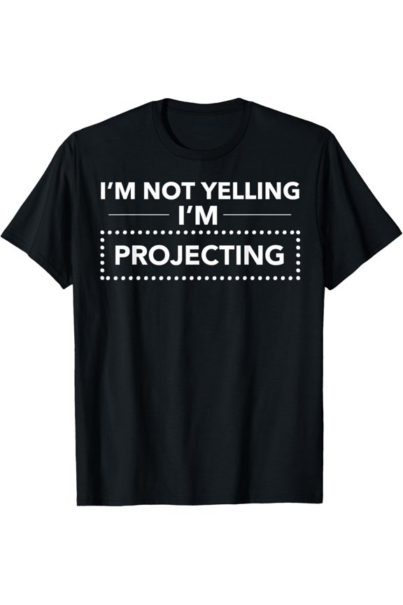 I Am Not Yelling I'm Projecting Acting Thespian Actor T-Shirt