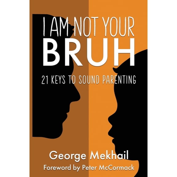 I Am Not Your Bruh: 21 Keys to Sound Parenting, (Paperback)