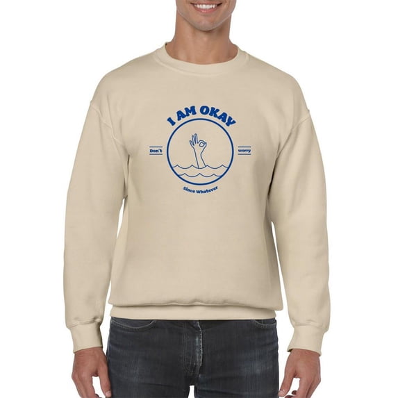 I Am Okay Since Whatever Sweatshirt Men -Smartprints Designs, Male Medium
