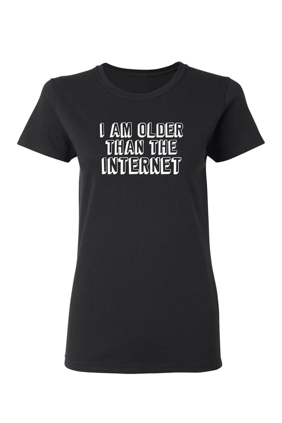I Am Older Than The Internet Sarcastic Novelty Gift Idea Adult Humor Funny Women's Casual Tees