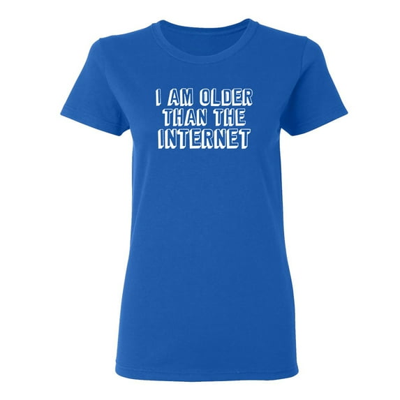 I Am Older Than The Internet Sarcastic Novelty Gift Idea Adult Humor Funny Women's Casual Tees