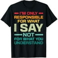 thumbnail image 1 of I Am Only Responsible For What I Say Not What You Understand T-Shirt, 1 of 4