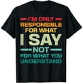 thumbnail image 1 of I Am Only Responsible For What I Say Not What You Understand T-Shirt, 1 of 3