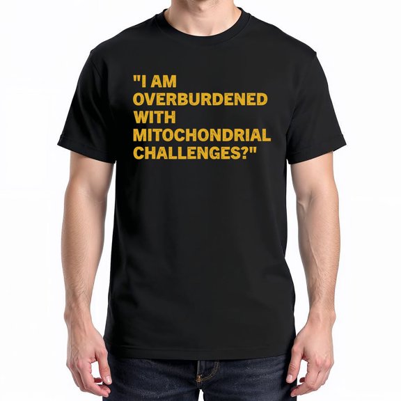 I Am Overburdened With Mitochondrial Challenges T-Shirt – Science Humor Theme – Academic Enthusiasts