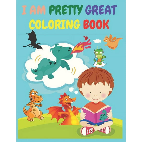 I Am Pretty Great: : A Dragon Coloring Book About Self-Esteem, Self-Confidence and Positive Affirmations. (My Dragon Col, (Paperback)