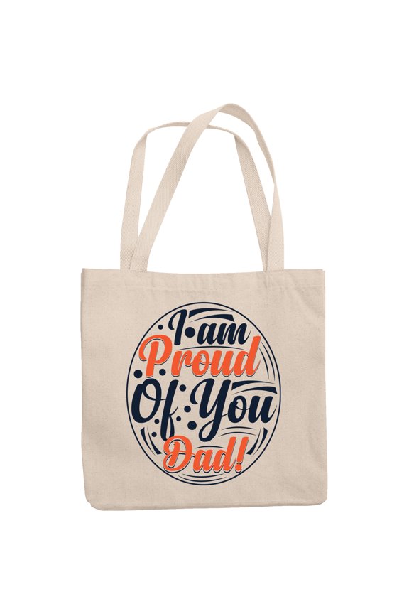 I Am Proud of You Dad, Father's Day or Birthday, 12oz Canvas Tote Bag