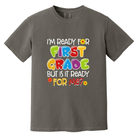 I Am Ready For First Grade But Is It Ready For Me Funny Comfort Color T-Shirt