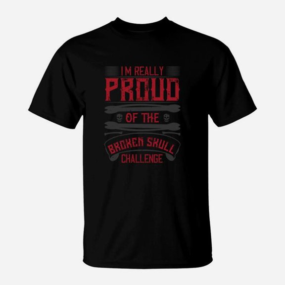 I Am Really Proud Of The Broken Skull Challenge TShirt