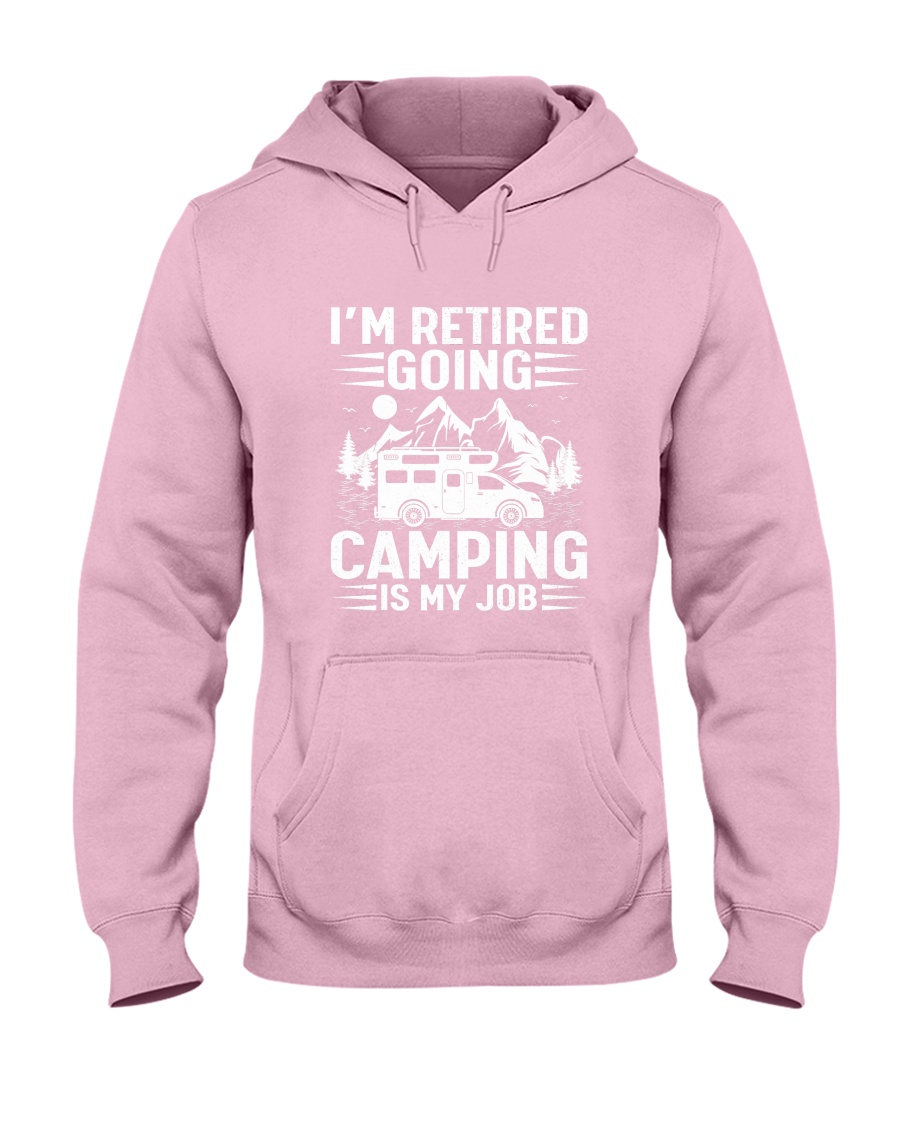 I Am Retired Going Camping Is My Job Retirement Camper Hooded Hoodie