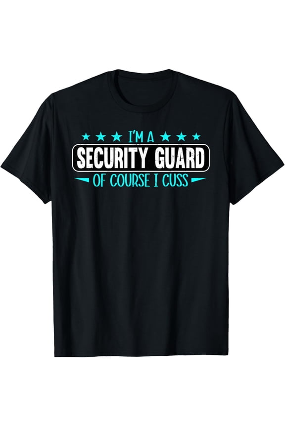 I Am Security Guard Of Course I Cuss Funny Security Enforcer T-Shirt tee