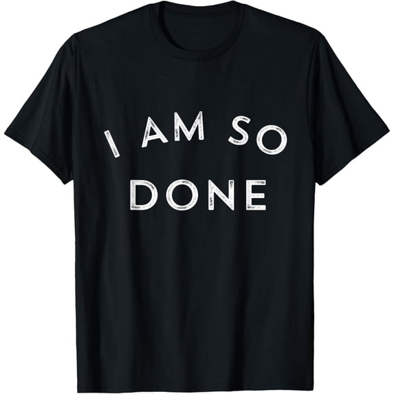 I Am So Done Graphic T-Shirt, Funny Slogan Casual Short Sleeve Tee