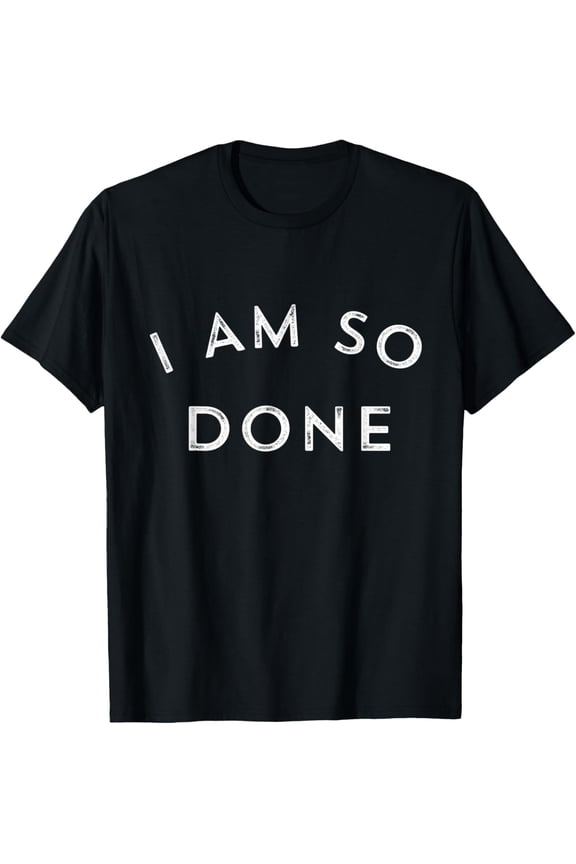 I Am So Done Graphic T-Shirt, Funny Slogan Casual Short Sleeve Tee
