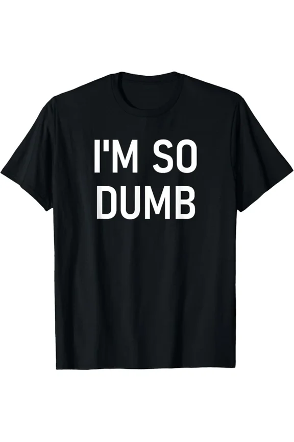 I Am So Dumb Everyday Modern Design Gift T-shirt