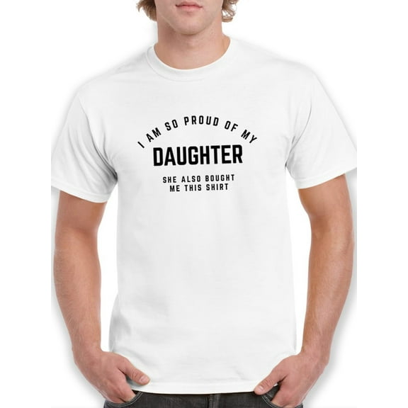 I Am So Proud Of My Daughter Graphic Men White T-Shirt, Male Large