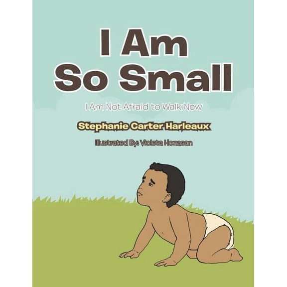 I Am So Small: I Am Not Afraid to Walk Now, (Paperback)