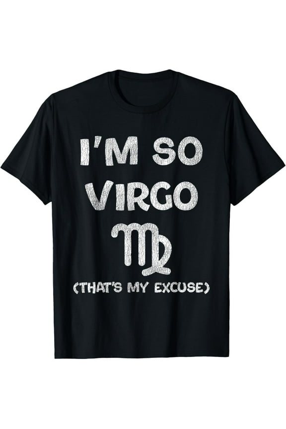 I Am So Virgo That's My Excuse Zodiac Sign Horoscope Funny T-Shirt