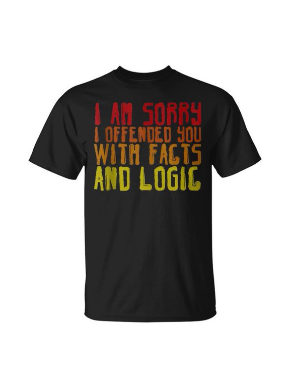 I Am Sorry I Offended You With Facts And Logic UnisexT-shirt