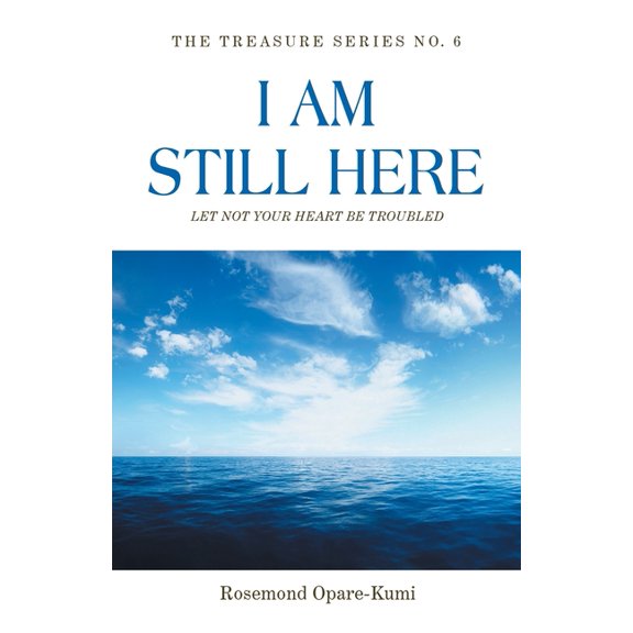 I Am Still Here: Let Not Your Heart Be Troubled: The World Will Make You Suffer but in Me You Shall Have Peace