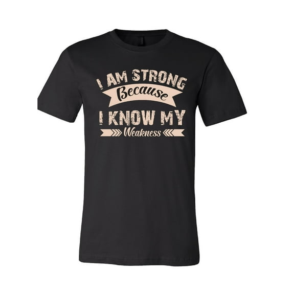 I Am Strong Because I Know My Weakness T-Shirt