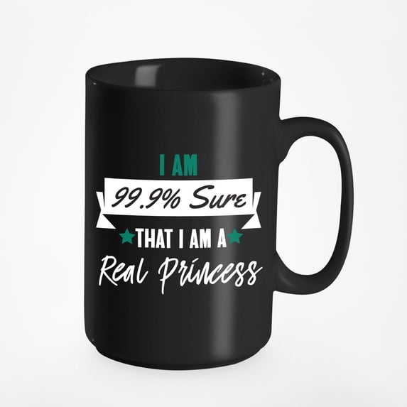 I Am Sure I Am a Real Princess, Black 15oz Ceramic Mug