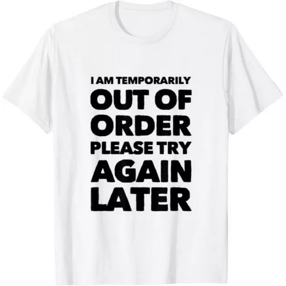 I Am Temporarily Out Of Order, Please Try Again Later T-Shirt Unisex S-5XL Hot Trending Shirt, Vintage Birthday Gift