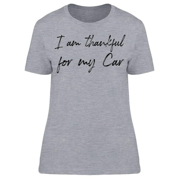 I Am Thankful For My Car Women T-Shirt, Female Medium