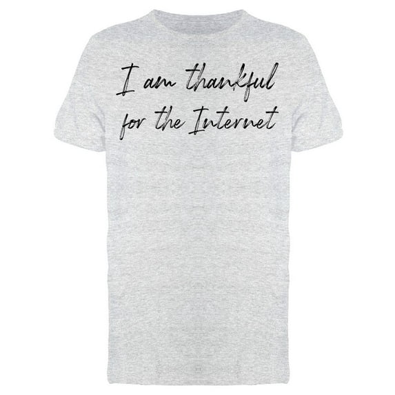 I Am Thankful For The Internet Men T-Shirt, Male x-Large