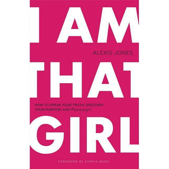 I Am That Girl: How to Speak Your Truth, Discover Your Purpose, and #bethatgirl (Paperback)