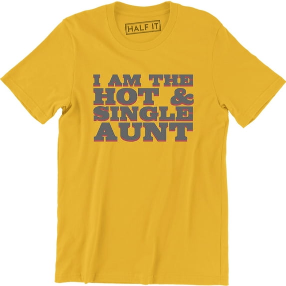 I Am The Hot and Single Aunt Best Ever Funny Birthday Gift Men's T-Shirt