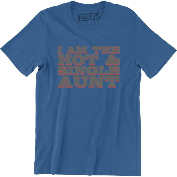 I Am The Hot and Single Aunt Best Ever Funny Birthday Gift Men's T-Shirt