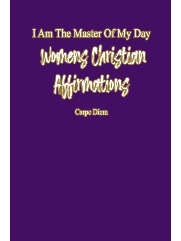I Am The Master Of My Day: Daily Women Christian Affirmations: Radiant Reflections: Empowering Affirmations for Women (Paperback)