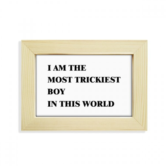 I Am The Trickiest Boy Desktop Decorate Photo Frame Picture Art Painting 5x7 inch