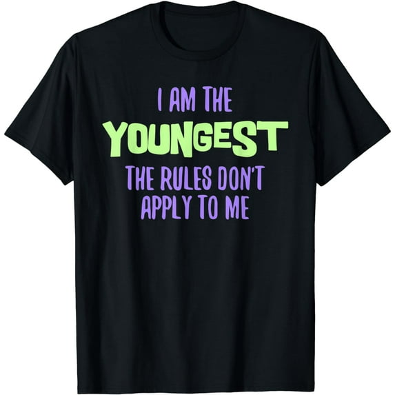 I Am The Youngest The Rules Don't Apply To Me Shirt Funny