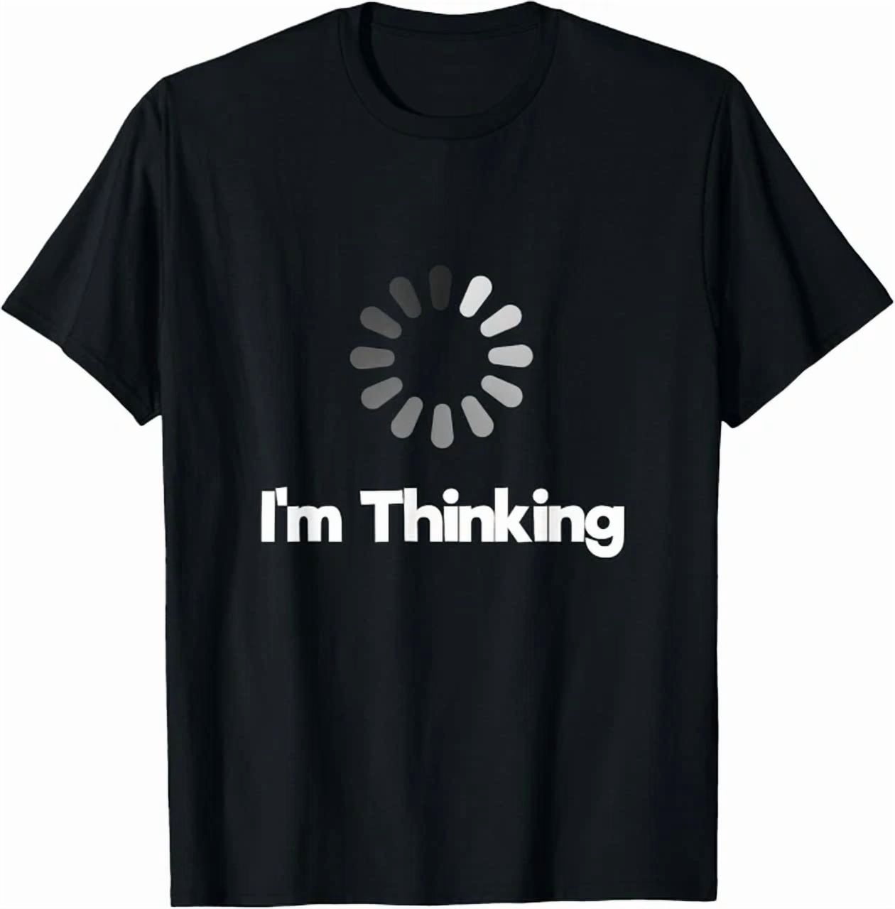 Loading Shirt I Am Thinking Loading Processing Everyday Design T-shirt - Walmart.com