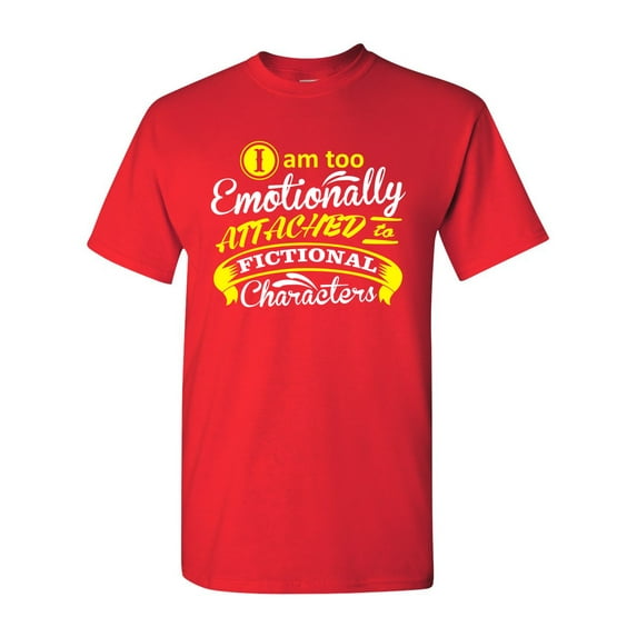 I Am Too Emotionally Attached To Fictional Character Funny DT Adult T-Shirt Tee